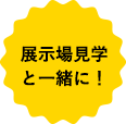 展示場見学と一緒に！